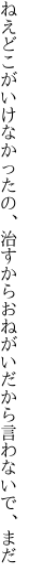 ねえどこがいけなかったの、治すから おねがいだから言わないで、まだ