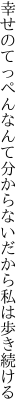 幸せのてっぺんなんて分からない だから私は歩き続ける