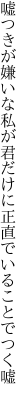 嘘つきが嫌いな私が君だけに 正直でいることでつく嘘