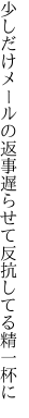 少しだけメールの返事遅らせて 反抗してる精一杯に