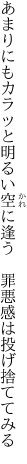 あまりにもカラッと明るい空に逢う 　罪悪感は投げ捨ててみる