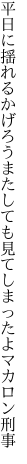 平日に揺れるかげろうまたしても 見てしまったよマカロン刑事