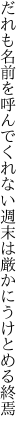 だれも名前を呼んでくれない 週末は厳かにうけとめる終焉