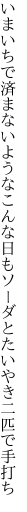 いまいちで済まないようなこんな日も ソーダとたいやき二匹で手打ち