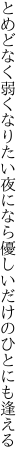 とめどなく弱くなりたい夜になら 優しいだけのひとにも逢える