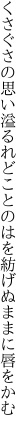 くさぐさの思い溢るれどことのはを 紡げぬままに唇をかむ