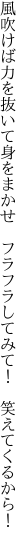 風吹けば力を抜いて身をまかせ　フラ フラしてみて！　笑えてくるから！