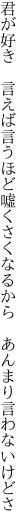 君が好き　言えば言うほど嘘くさく なるから　あんまり言わないけどさ