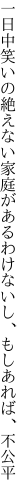 一日中笑いの絶えない家庭が あるわけないし、もしあれば、不公平