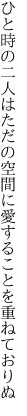 ひと時の二人はただの空間に 愛することを重ねておりぬ