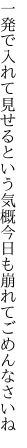 一発で入れて見せるという気概 今日も崩れてごめんなさいね