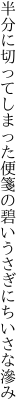 半分に切ってしまった便箋の 碧いうさぎにちいさな滲み