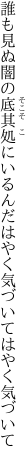 誰も見ぬ闇の底其処にいるんだ はやく気づいてはやく気づいて