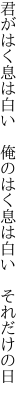 君がはく息は白い　俺のはく息は白い 　それだけの日