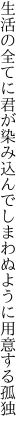 生活の全てに君が染み込んで しまわぬように用意する孤独