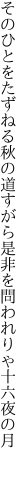 そのひとをたずねる秋の道すがら 是非を問われりゃ十六夜の月 