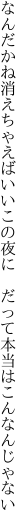 なんだかね消えちゃえばいいこの夜に 　だって本当はこんなんじゃない