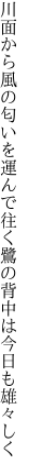 川面から風の匂いを運んで往く 鷺の背中は今日も雄々しく