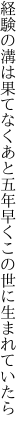 経験の溝は果てなくあと五年 早くこの世に生まれていたら