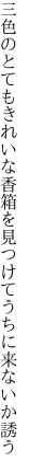 三色のとてもきれいな香箱を 見つけてうちに来ないか誘う