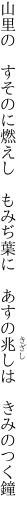 山里の　すそのに燃えし　もみぢ葉に 　あすの兆しは　きみのつく鐘