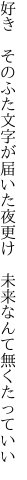 好き　そのふた文字が届いた夜更け 　未来なんて無くたっていい