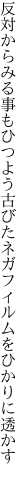 反対からみる事もひつよう古びた ネガフィルムをひかりに透かす