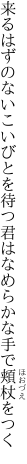 来るはずのないこいびとを待つ君は なめらかな手で頬杖をつく