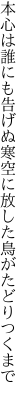 本心は誰にも告げぬ寒空に 放した鳥がたどりつくまで