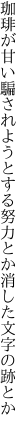 珈琲が甘い騙されようとする 努力とか消した文字の跡とか