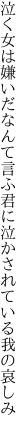 泣く女は嫌いだなんて言ふ君に 泣かされている我の哀しみ