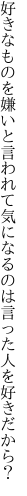 好きなものを嫌いと言われて気にな るのは言った人を好きだから？