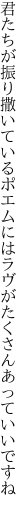 君たちが振り撒いているポエムには ラヴがたくさんあっていいですね