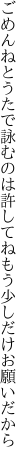 ごめんねとうたで詠むのは許してね もう少しだけお願いだから