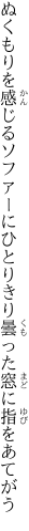 ぬくもりを感じるソファーにひとりきり 曇った窓に指をあてがう