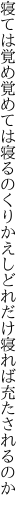 寝ては覚め覚めては寝るのくりかえし どれだけ寝れば充たされるのか