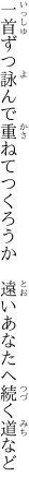 一首ずつ詠んで重ねてつくろうか　 遠いあなたへ続く道など