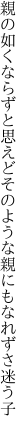 親の如くならずと思えどそのような 親にもなれずさ迷う子