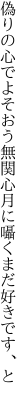 偽りの心でよそおう無関心 月に囁くまだ好きです、と