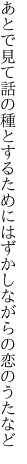 あとで見て話の種とするために はずかしながらの恋のうたなど