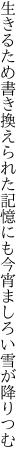 生きるため書き換えられた記憶にも 今宵ましろい雪が降りつむ