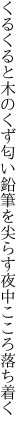 くるくると木のくず匂い鉛筆を 尖らす夜中こころ落ち着く