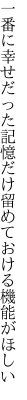 一番に幸せだった記憶だけ 留めておける機能がほしい