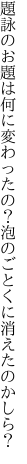 題詠のお題は何に変わったの？ 泡のごとくに消えたのかしら？