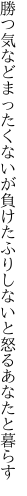 勝つ気などまったくないが負けたふり しないと怒るあなたと暮らす