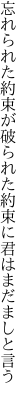 忘れられた約束が破られた 約束に君はまだましと言う