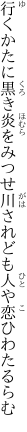 行くかたに黒き炎をみつせ川 されども人や恋ひわたるらむ