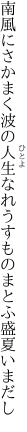 南風にさかまく波の人生なれ うすものまとふ盛夏いまだし