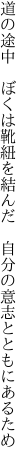 道の途中　ぼくは靴紐を結んだ　 自分の意志とともにあるため