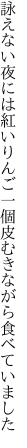 詠えない夜には紅いりんご一個 皮むきながら食べていました